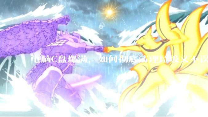 电脑C盘爆满，如何彻底清理垃圾又不误删系统文件？